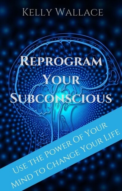 Reprogram Your Subconscious, Wallace Kelly