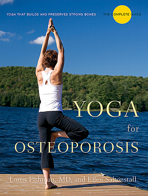 Yoga for Osteoporosis: The Complete Guide, Ellen Saltonstall, Loren Fishman