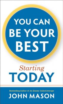 You Can Be Your Best--Starting Today, John Mason