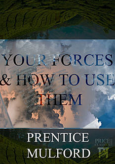 Your Forces and How To Use Them Volumes I to VI Annotated By Nsingo Sakala, Prentice Mulford, Nsingo Sakala