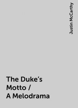 The Duke's Motto / A Melodrama, Justin McCarthy