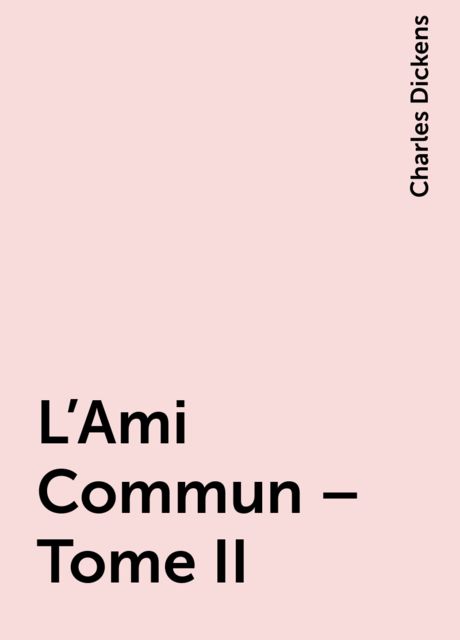 L'Ami Commun – Tome II, Charles Dickens