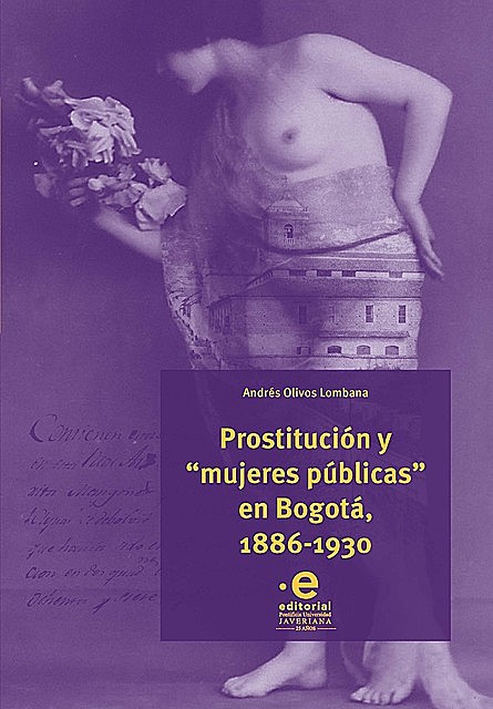 Prostitución y “mujeres públicas” en Bogotá, 1886–1930, Andrés Olivos Lombana