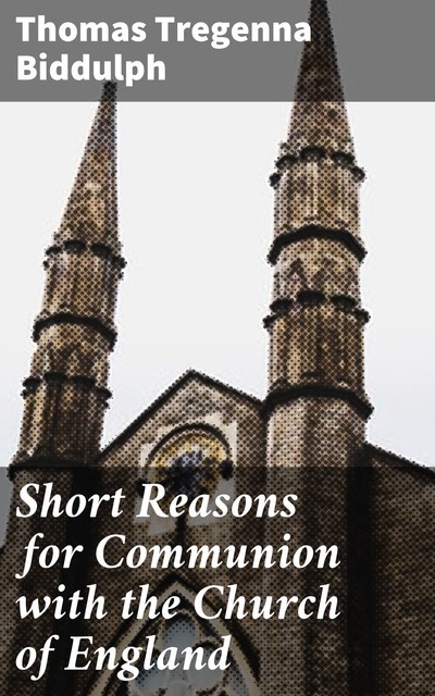 Short Reasons for Communion with the Church of England, Thomas Tregenna Biddulph