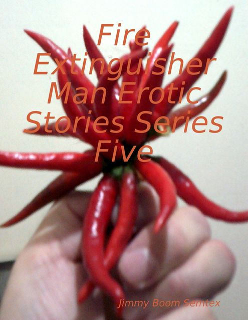 Fire Extinguisher Man Erotic Stories Series Five, Jimmy Boom Semtex