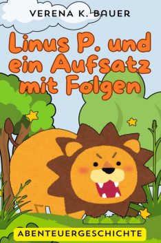 Linus P. und ein Aufsatz mit Folgen, Verena K. Bauer