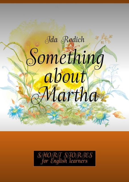 Something about Martha. Short stories for English learners, Ida Rodich