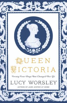 Queen Victoria: Twenty-Four Days That Changed Her Life, Lucy Worsley