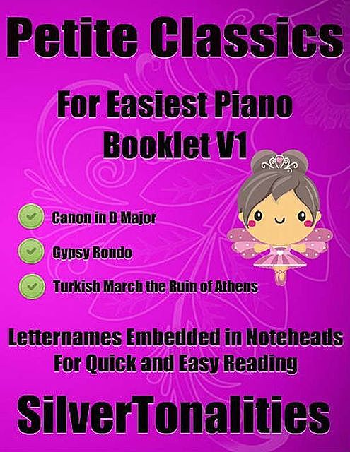 Petite Classics for Easiest Piano Booklet V1 Canon In D Major Gypsy Rondo Turkish March the Ruin of Athens Letter Names Emedded In Noteheads for Quick and Easy Reading, Silver Tonlaities