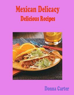 Mexican Delicacy Delicious Recipes, Donna Carter