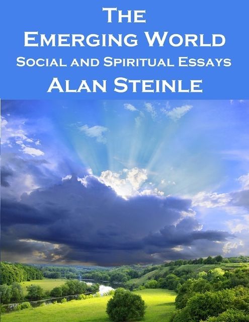 The Emerging World: Social and Spiritual Essays, Alan Steinle