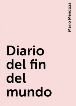Diario del fin del mundo, Mario Mendoza