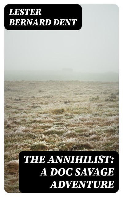 The Annihilist: A Doc Savage Adventure, Lester Dent