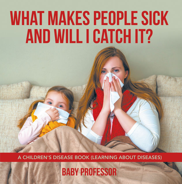What Makes People Sick and Will I Catch It? | A Children's Disease Book (Learning about Diseases), Baby Professor