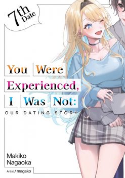 You Were Experienced, I Was Not: Our Dating Story 7th Date (Light Novel), Makiko Nagaoka