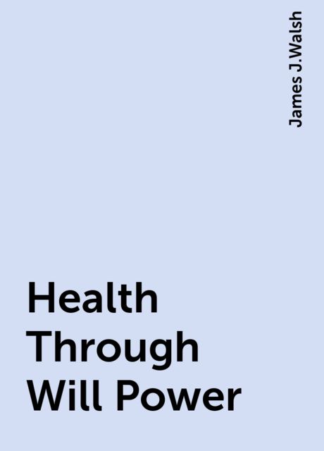 Health Through Will Power, James J.Walsh