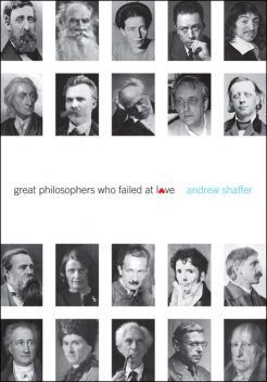 Great Philosophers Who Failed at Love, Andrew Shaffer