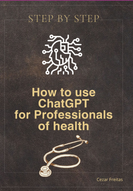 How To Use Chatgpt For Healthcare Professionals, Cláudio Cezar Freitas Silva