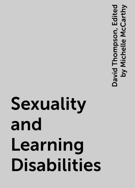Sexuality and Learning Disabilities, David Thompson, Edited by Michelle McCarthy