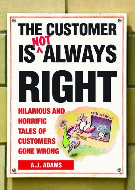 The Customer Is Not Always Right, A.J. Adams