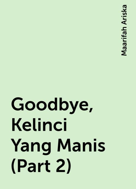 Goodbye, Kelinci Yang Manis (Part 2), Maarifah Ariska
