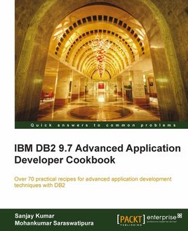 IBM DB2 9.7 Advanced Application Developer Cookbook, Mohankumar Saraswatipura, Sanjay Kumar