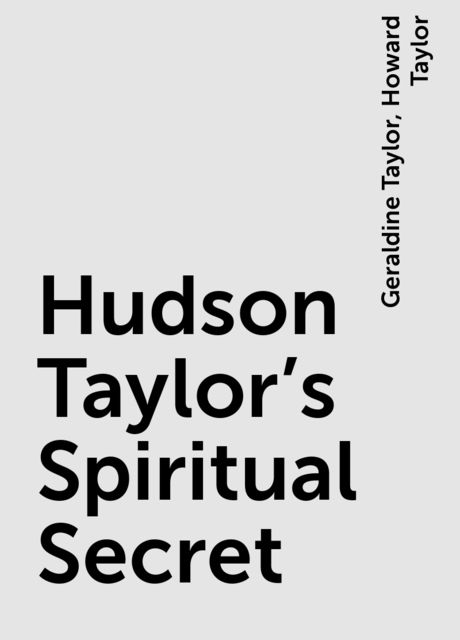 Hudson Taylor's Spiritual Secret, Geraldine Taylor, Howard Taylor