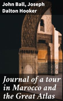 Journal of a tour in Marocco and the Great Atlas, John Ball, Joseph Dalton Hooker
