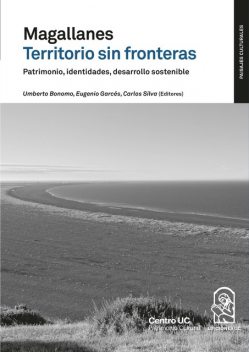Magallanes territorio sin fronteras. Patrimonio, identidades, desarrollo sostenible, Carlos Silva, Eugenio Garcés, Umberto Bonomo