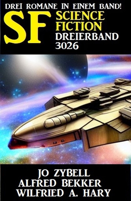 Science Fiction Dreierband 3026 – Drei Romane in einem Band, Alfred Bekker, Wilfried A. Hary, Jo Zybell