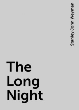 The Long Night, Stanley John Weyman