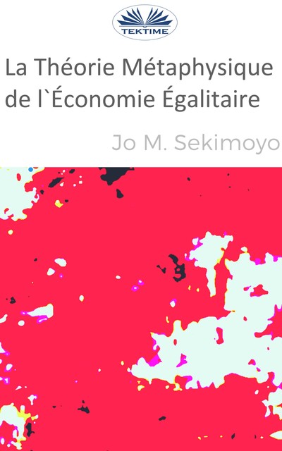 La Théorie Métaphysique De L'Économie Égalitaire, Jo M. Sekimonyo