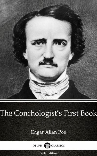 The Conchologist’s First Book by Edgar Allan Poe – Delphi Classics (Illustrated), Edgar Allan Poe