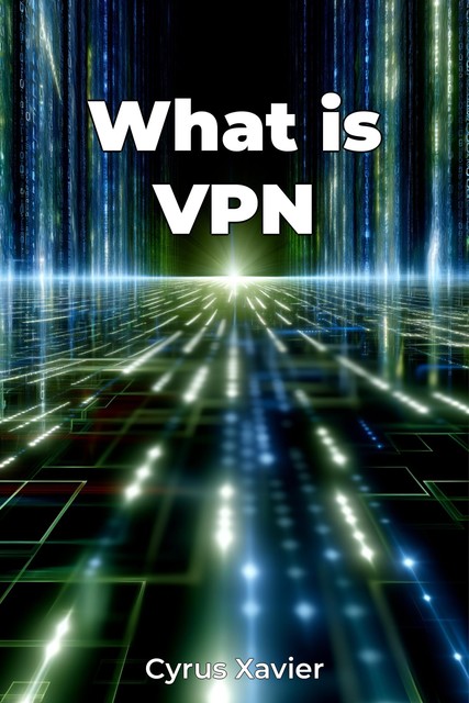 What is VPN, Cyrus Xavier