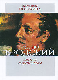 Иосиф Бродский глазами современников (1995-2006), Валентина Полухина