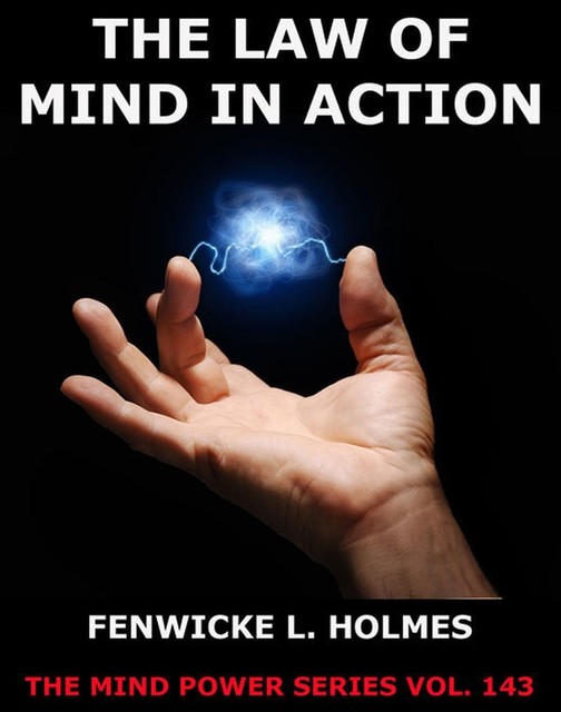 The Law Of Mind In Action, Fenwicke L. Holmes