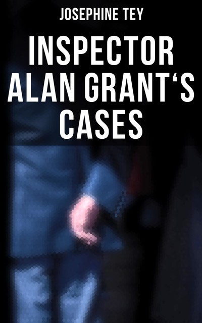 Inspector Alan Grant's Cases, Josephine Tey