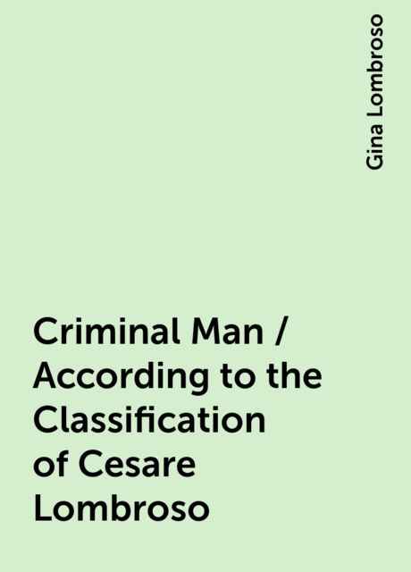 Criminal Man / According to the Classification of Cesare Lombroso, Gina Lombroso