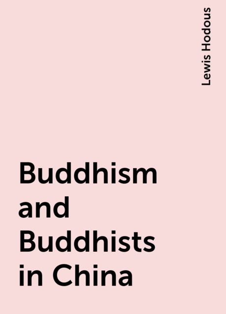 Buddhism and Buddhists in China, Lewis Hodous