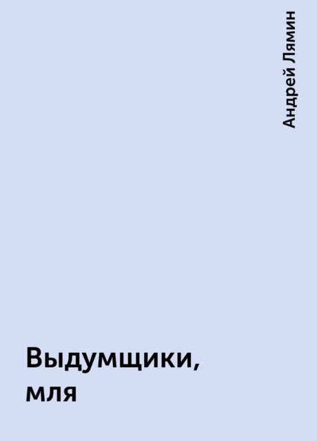 Выдумщики, мля, Андрей Лямин