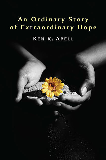 An Ordinary Story of Extraordinary Hope, Ken R. Abell