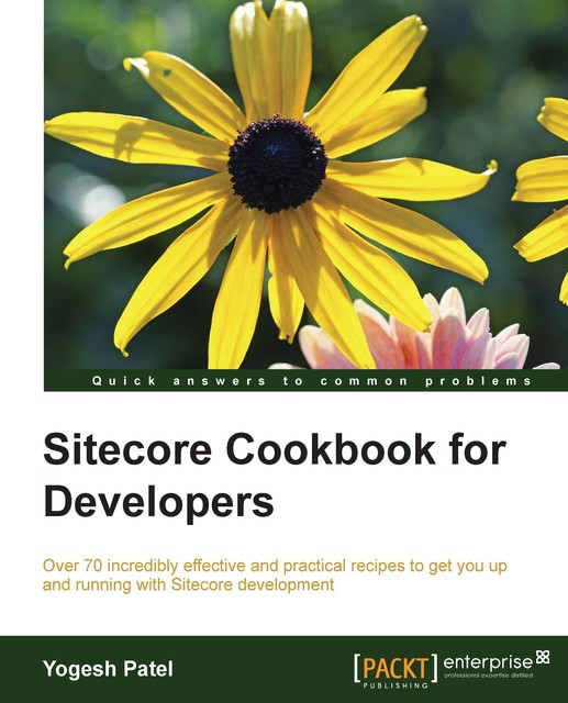 Sitecore Cookbook for Developers, Yogesh Patel