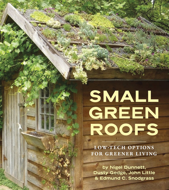 Small Green Roofs, Edmund C.Snodgrass, Dusty Gedge, John Little, Nigel Dunnett