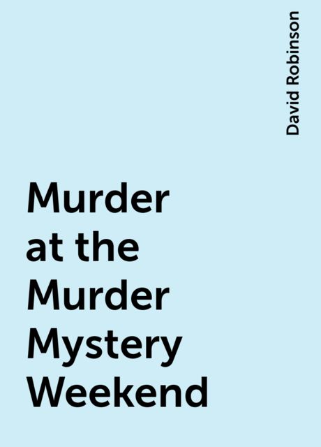 Murder at the Murder Mystery Weekend, David Robinson