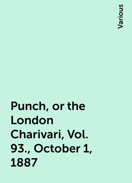 Punch, or the London Charivari, Vol. 93., October 1, 1887, Various