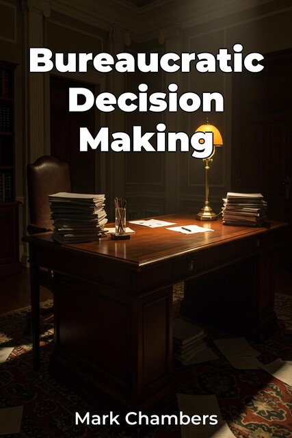 Bureaucratic Decision Making, Mark Chambers