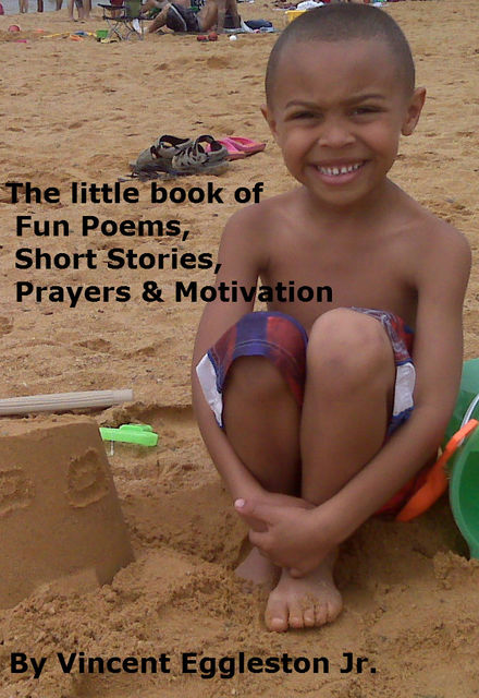 The little book of Fun Poems, Short Stories, Prayers & Motivation, Vincent Eggleston Jr.