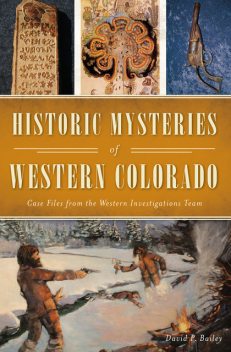 Historic Mysteries of Western Colorado, David Bailey