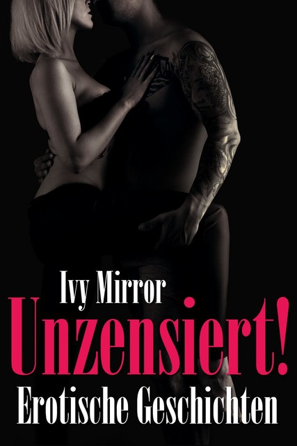 UNZENSIERT! – Storys ab 18, Erotische Geschichten, Ivy Mirror