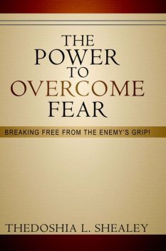 The Power to Overcome Fear, Thedoshia L.Shealey